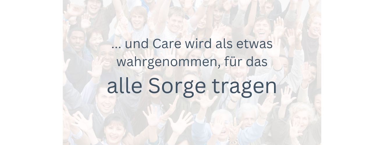 Bild mit vielen winkendem Menschen und den Worten: ... Und Care wird als etwas wahrgenommen, für das alle Sorge getragen