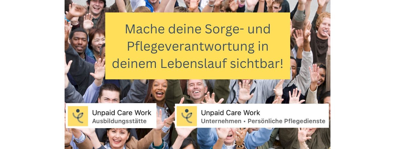 Bild mit vielen winkendem Menschen im Hintergrund und dem Logo von Unpaid Care Work und dem Aufruf: Mache deine Sorge und Pflege Verantwortung in deinem Lebenslauf sichtbar!