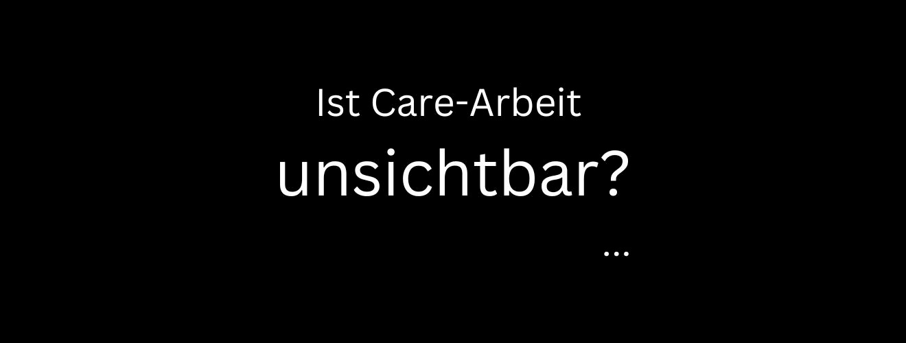 Ist Care Arbeit unsichtbar
